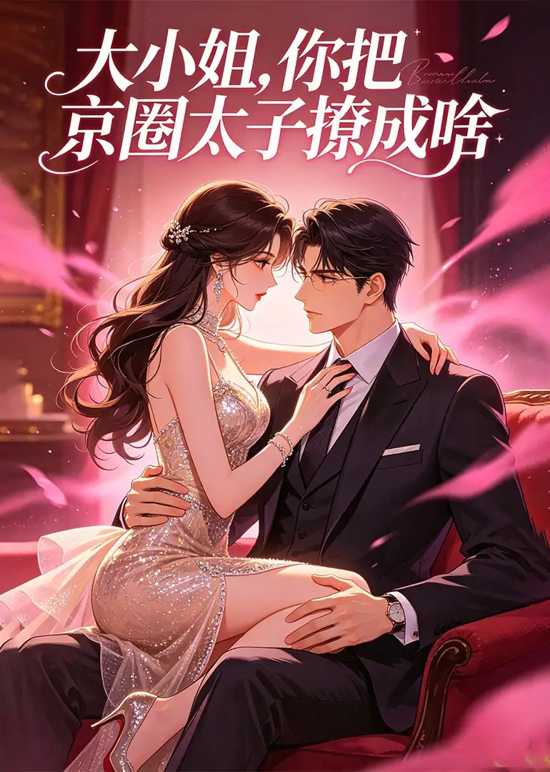 大小姐，你把京圈太子撩成啥（65集）企鹅