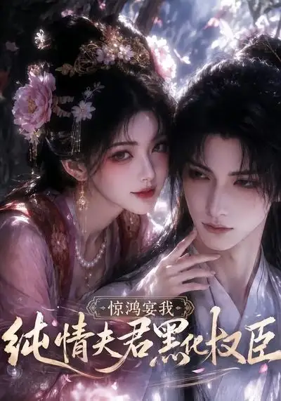 惊鸿宴我，纯情夫君黑化权臣（155集）