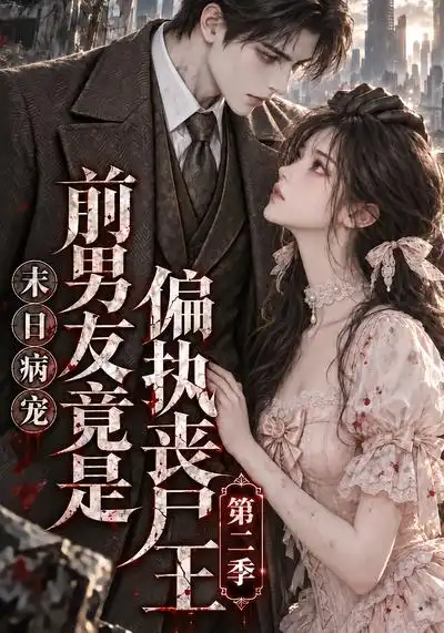 末日病宠：前男友竟是偏执丧尸王第二季（更至56集）