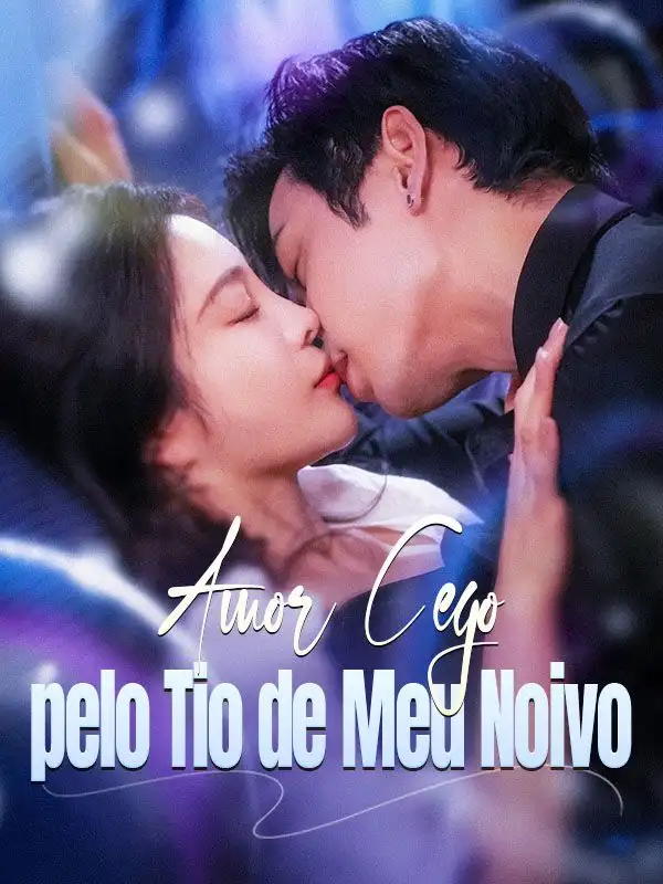 Amor Cego pelo Tio de Meu Noivo(100集全)Julia$Soares$Paulo$Lima